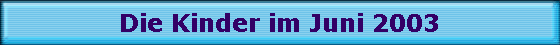 Die Kinder im Juni 2003